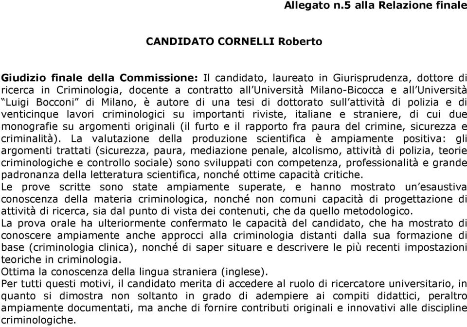 Milano-Bicocca e all Università Luigi Bocconi di Milano, è autore di una tesi di dottorato sull attività di polizia e di venticinque lavori criminologici su importanti riviste, italiane e straniere,