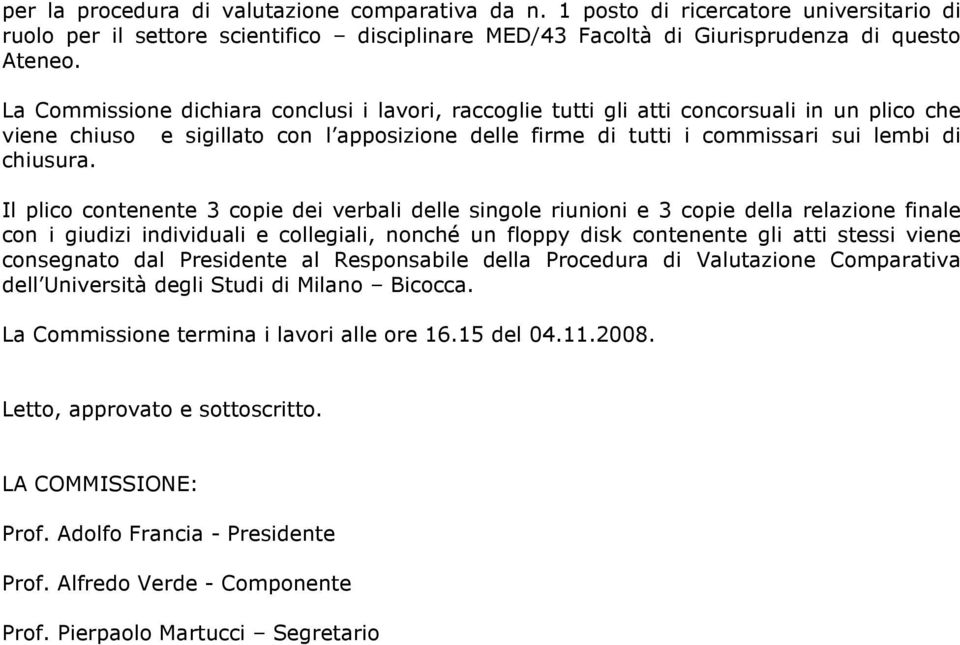 Il plico contenente 3 copie dei verbali delle singole riunioni e 3 copie della relazione finale con i giudizi individuali e collegiali, nonché un floppy disk contenente gli atti stessi viene