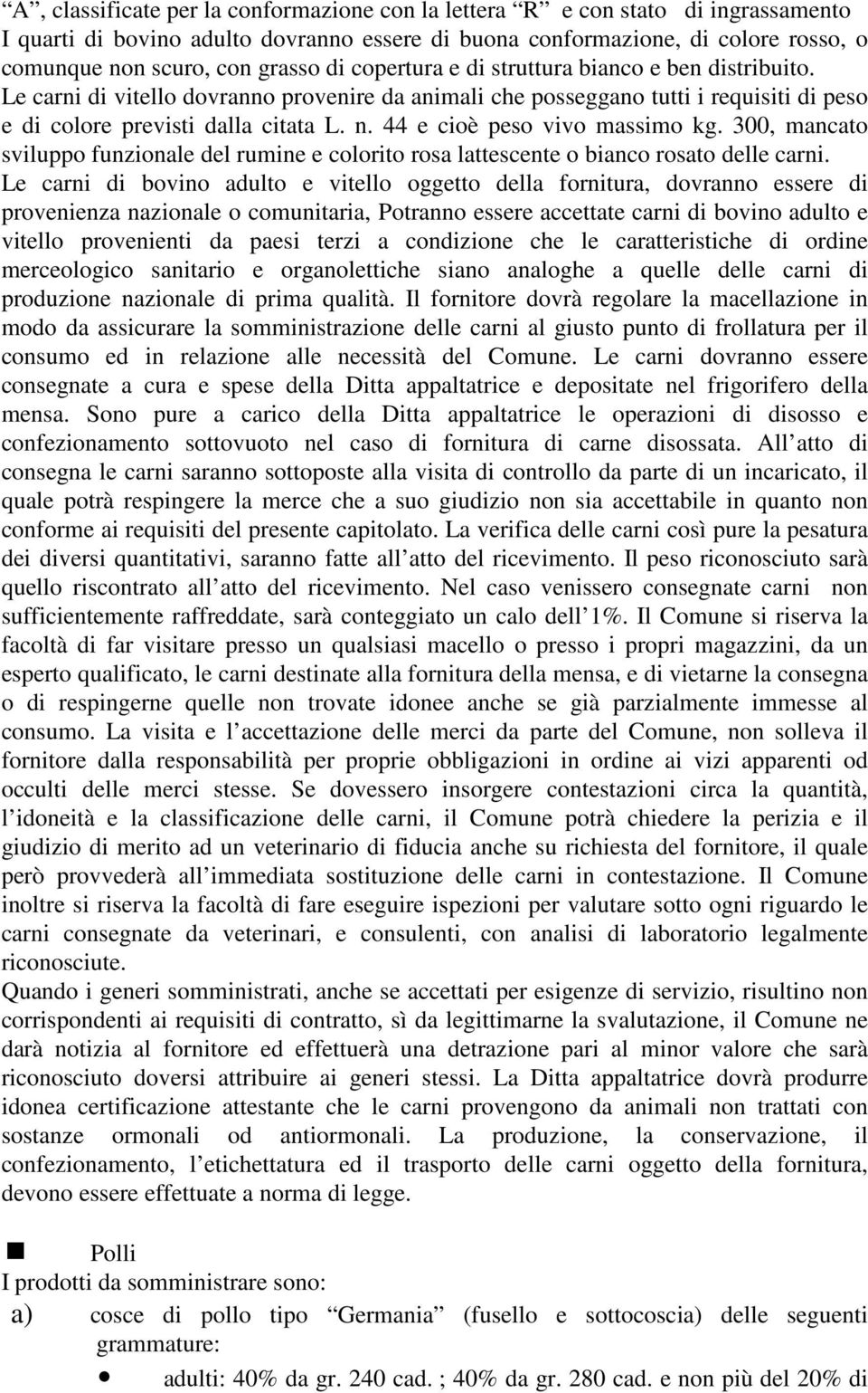 44 e cioè peso vivo massimo kg. 300, mancato sviluppo funzionale del rumine e colorito rosa lattescente o bianco rosato delle carni.