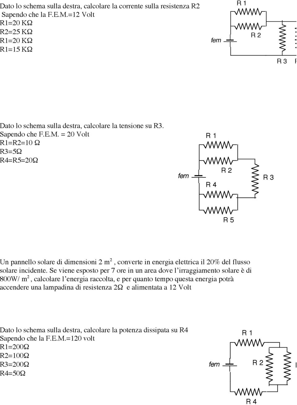 = 20 Volt R1=R2=10 " R3=5" R4=R5=20" fem R 1 R 4 R 2 R 3 R 5 Un pannello solare di dimensioni 2 m 2, converte in energia elettrica il 20% del flusso solare incidente.