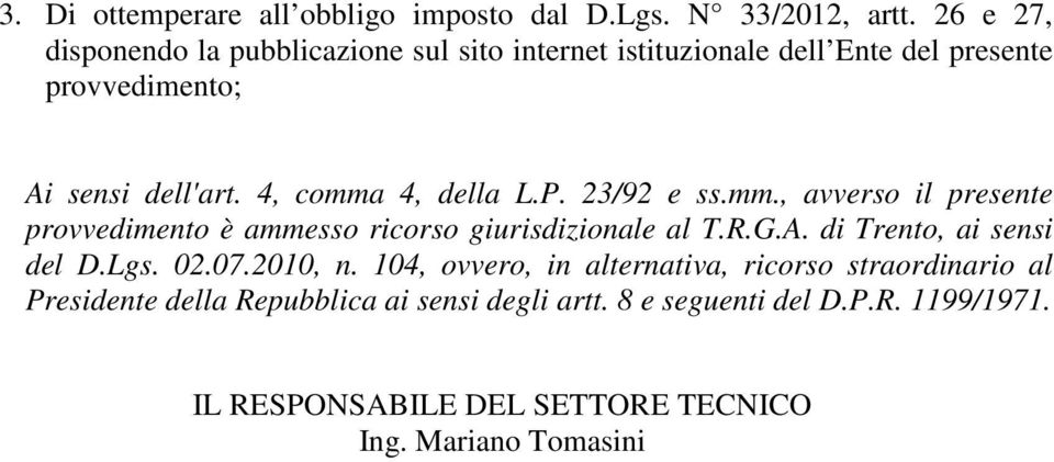 4, comma 4, della L.P. 23/92 e ss.mm., avverso il presente provvedimento è ammesso ricorso giurisdizionale al T.R.G.A.