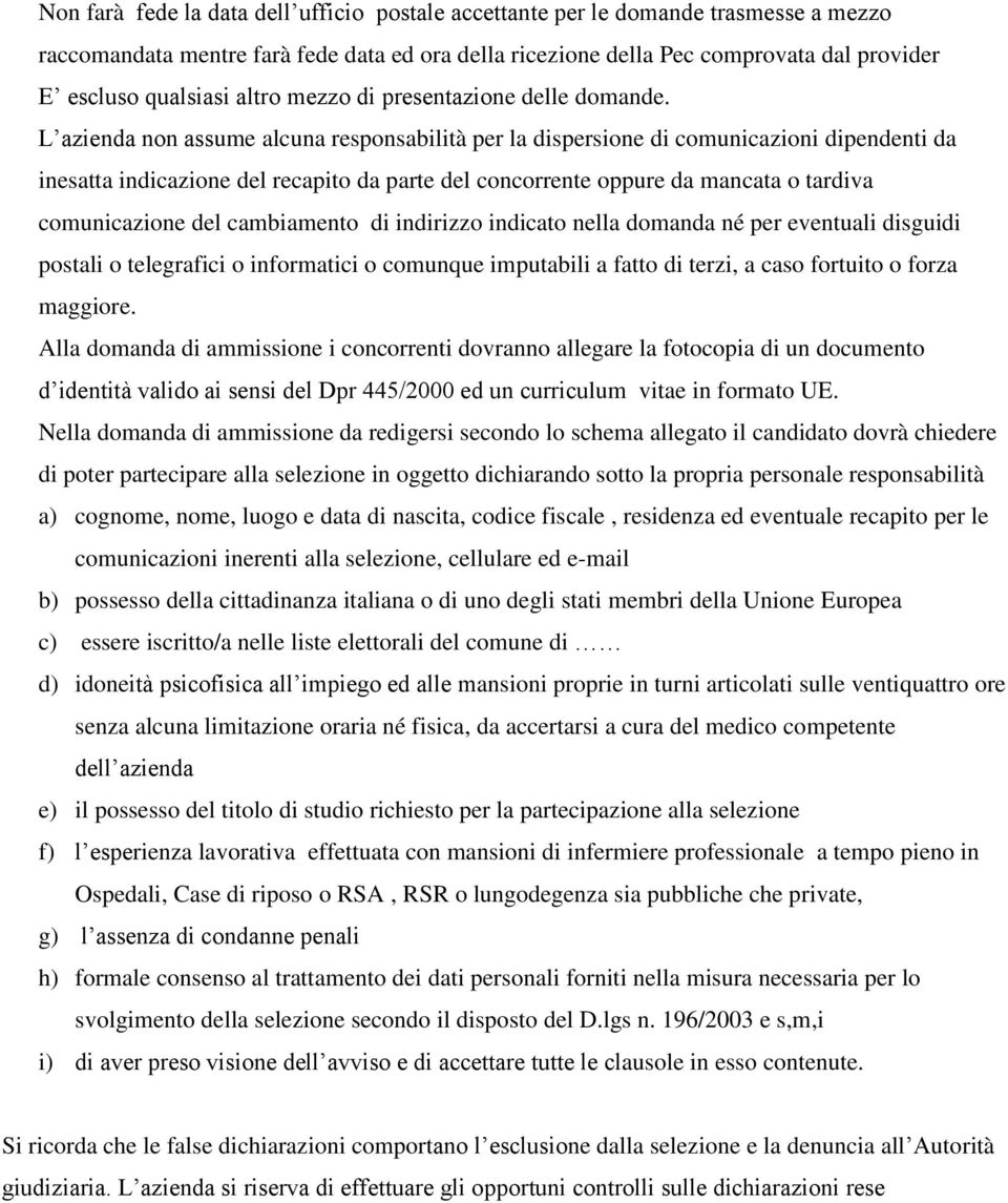 L azienda non assume alcuna responsabilità per la dispersione di comunicazioni dipendenti da inesatta indicazione del recapito da parte del concorrente oppure da mancata o tardiva comunicazione del