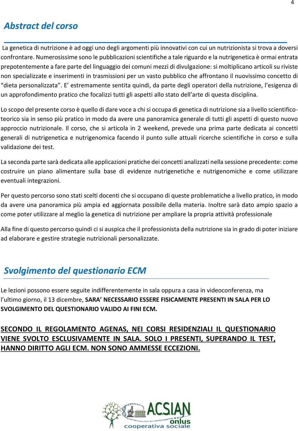 articoli su riviste non specializzate e inserimenti in trasmissioni per un vasto pubblico che affrontano il nuovissimo concetto di dieta personalizzata.