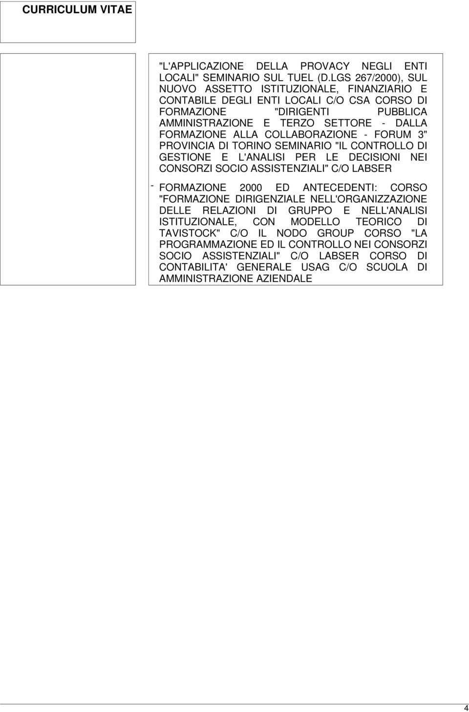 COLLABORAZIONE - FORUM 3" PROVINCIA DI TORINO SEMINARIO "IL CONTROLLO DI GESTIONE E L'ANALISI PER LE DECISIONI NEI CONSORZI SOCIO ASSISTENZIALI" C/O LABSER - FORMAZIONE 2000 ED ANTECEDENTI: