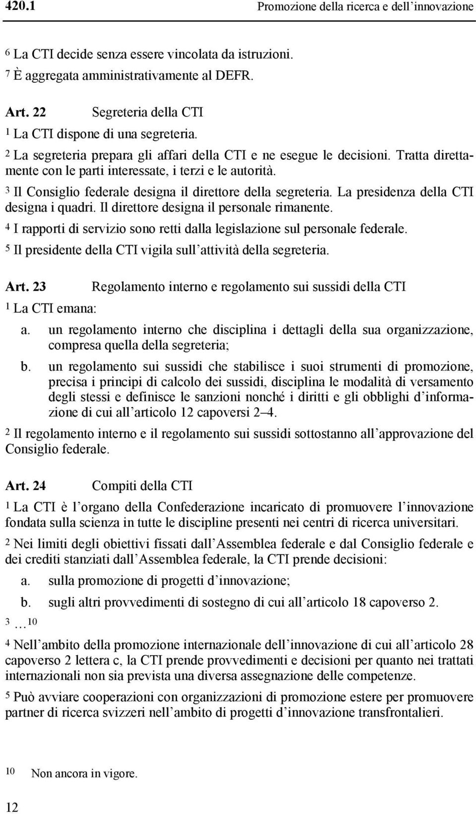 3 Il Consiglio federale designa il direttore della segreteria. La presidenza della CTI designa i quadri. Il direttore designa il personale rimanente.