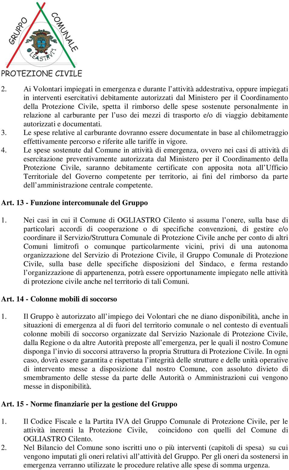 Le spese relative al carburante dovranno essere documentate in base al chilometraggio effettivamente percorso e riferite alle tariffe in vigore. 4.