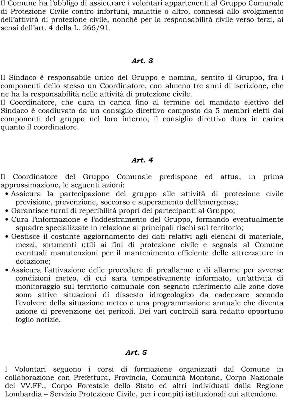 3 Il Sindaco è responsabile unico del Gruppo e nomina, sentito il Gruppo, fra i componenti dello stesso un Coordinatore, con almeno tre anni di iscrizione, che ne ha la responsabilità nelle attività