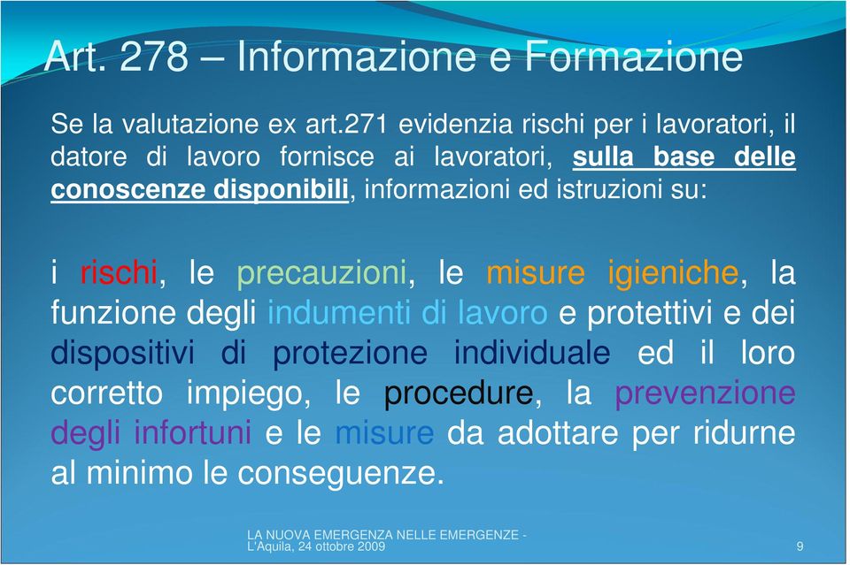 informazioni ed istruzioni su: i rischi, le precauzioni, le misure igieniche, la funzione degli indumenti di lavoro e protettivi