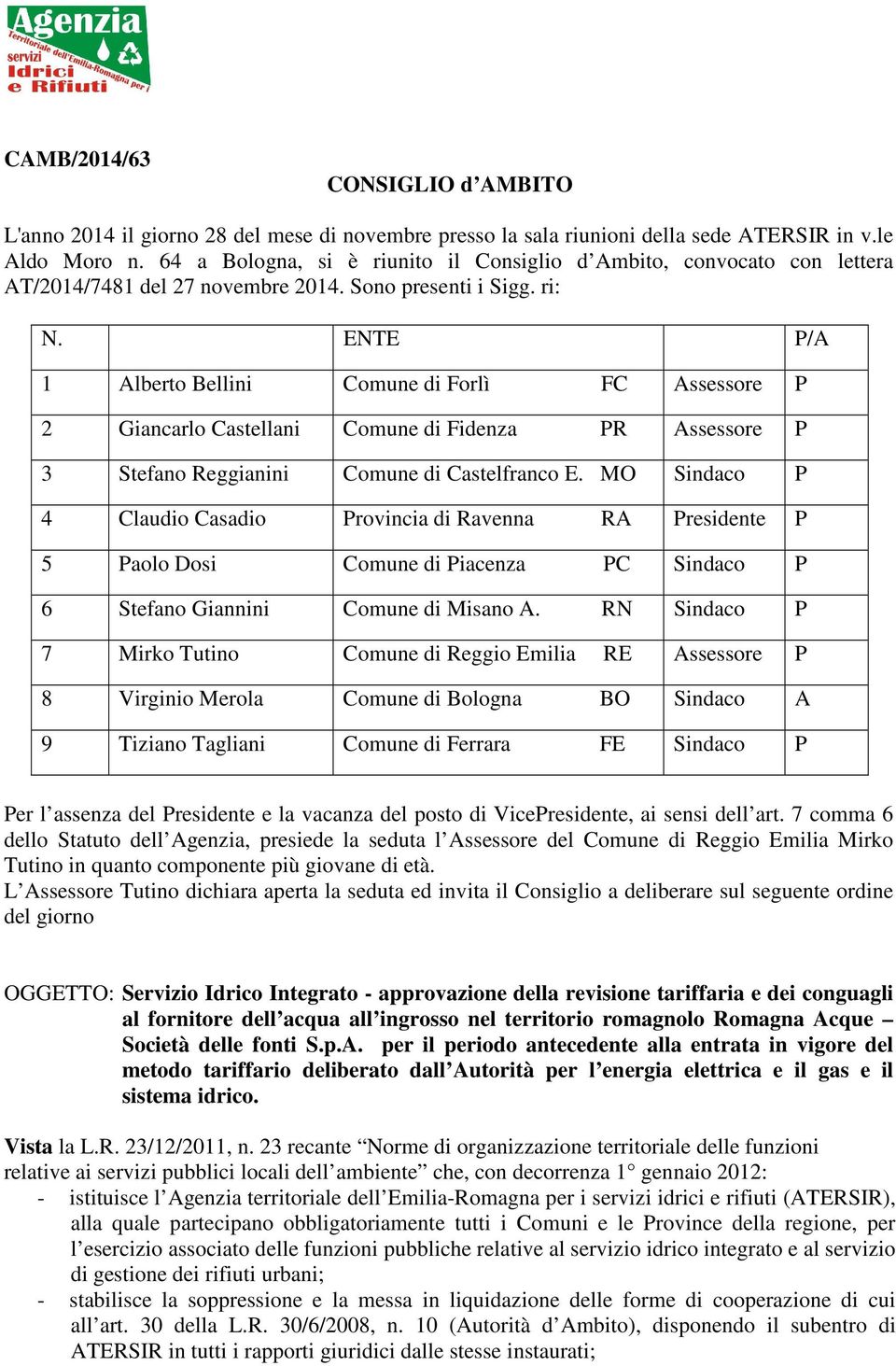 ENTE P/A 1 Alberto Bellini Comune di Forlì FC Assessore P 2 Giancarlo Castellani Comune di Fidenza PR Assessore P 3 Stefano Reggianini Comune di Castelfranco E.