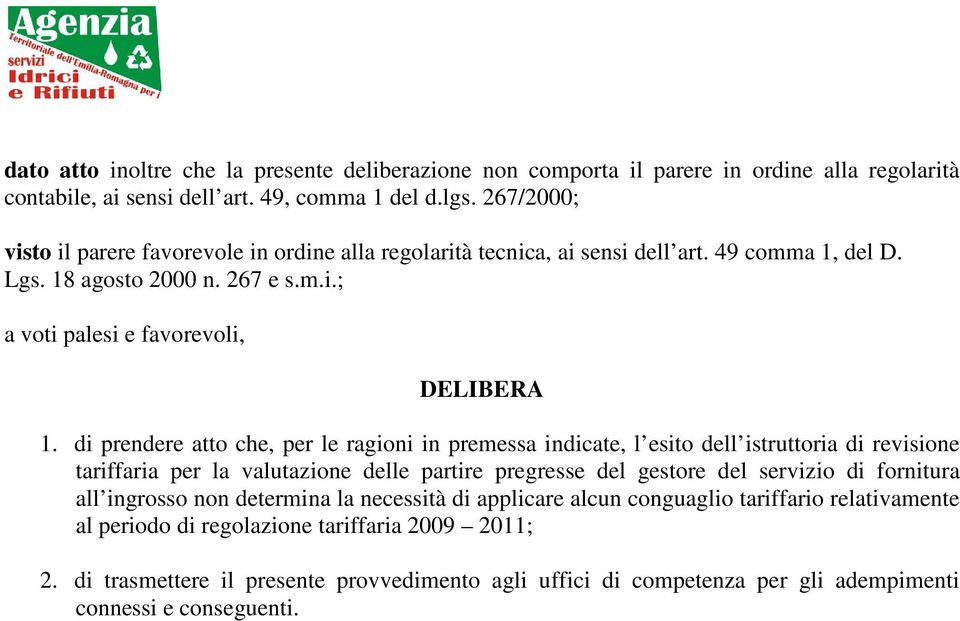 di prendere atto che, per le ragioni in premessa indicate, l esito dell istruttoria di revisione tariffaria per la valutazione delle partire pregresse del gestore del servizio di fornitura all