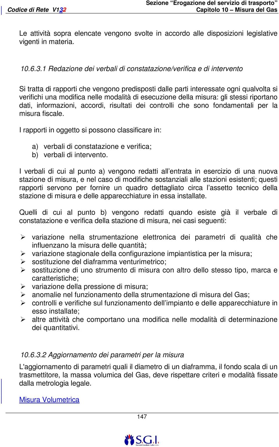 esecuzione della misura: gli stessi riportano dati, informazioni, accordi, risultati dei controlli che sono fondamentali per la misura fiscale.