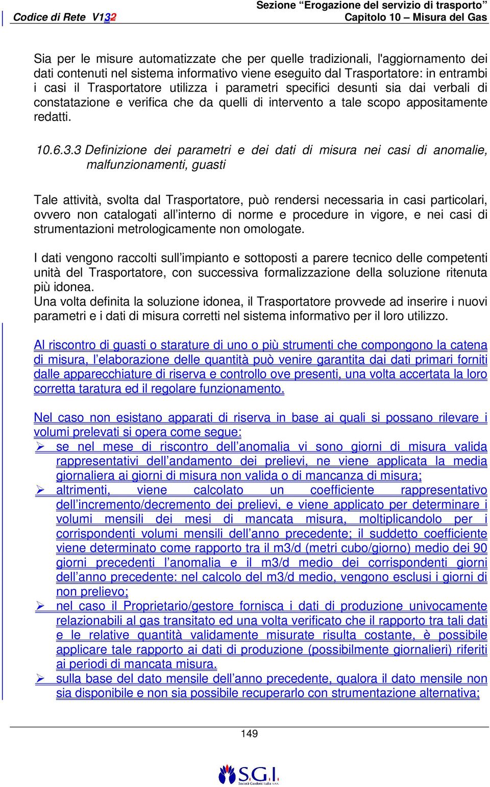 3 Definizione dei parametri e dei dati di misura nei casi di anomalie, malfunzionamenti, guasti Tale attività, svolta dal Trasportatore, può rendersi necessaria in casi particolari, ovvero non