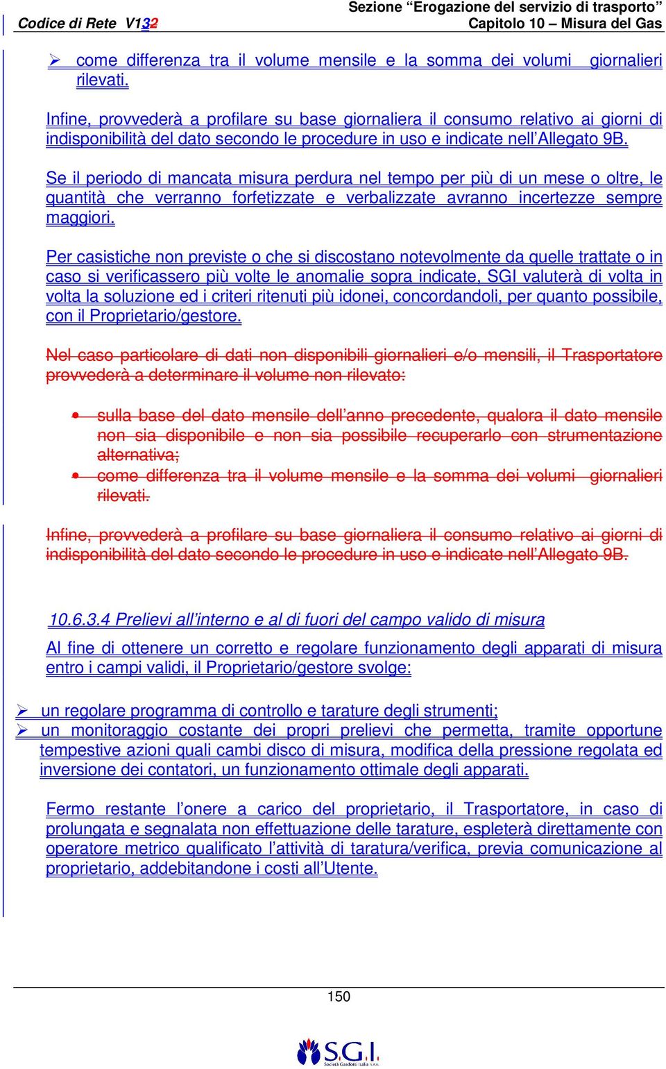 Se il periodo di mancata misura perdura nel tempo per più di un mese o oltre, le quantità che verranno forfetizzate e verbalizzate avranno incertezze sempre maggiori.