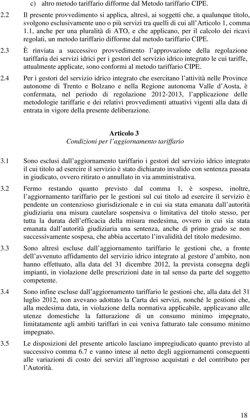 1, nche per un plurlità di ATO, e che pplicno, per il clcolo dei ricvi regolti, un metodo triffrio difforme dl metodo triffrio CIPE. 2.