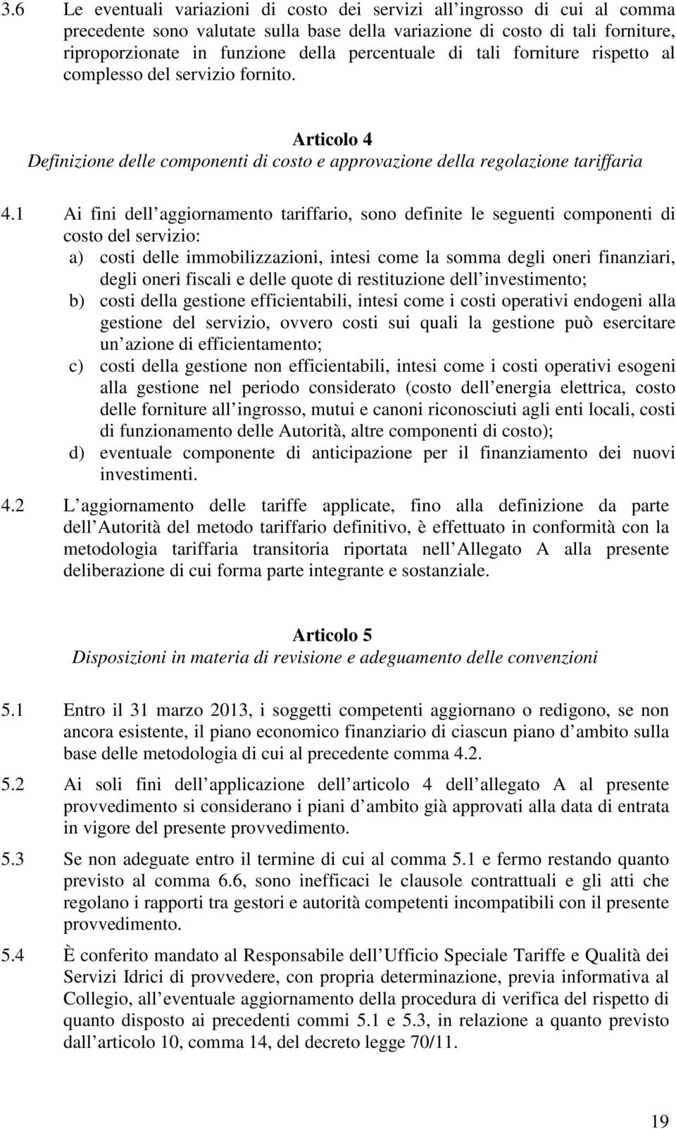 1 Ai fini dell ggiornmento triffrio, sono definite le seguenti componenti di costo del servizio: ) costi delle immobilizzzioni, intesi come l somm degli oneri finnziri, degli oneri fiscli e delle