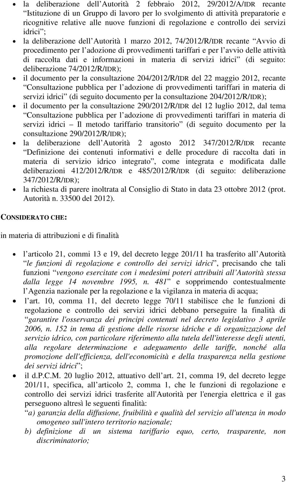 di servizi idrici (di seguito: deliberzione 74//R/IDR); il documento per l consultzione 204//R/IDR del 22 mggio, recnte Consultzione pubblic per l dozione di provvedimenti triffri in mteri di servizi