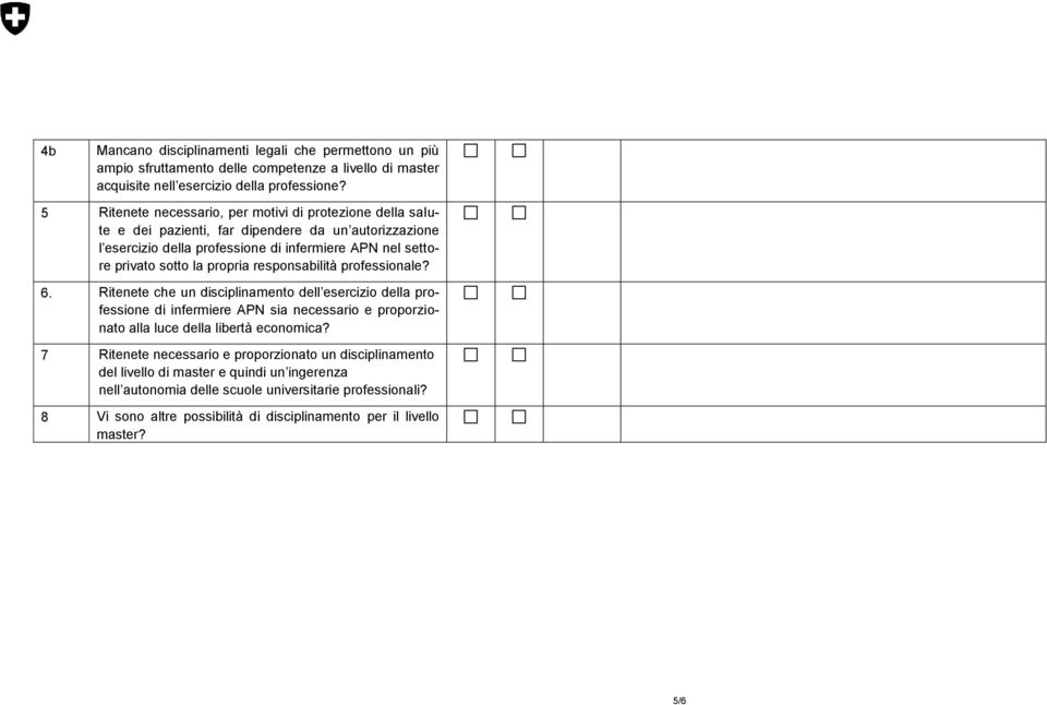 propria responsabilità professionale? 6. Ritenete che un disciplinamento dell esercizio della professione di infermiere APN sia necessario e proporzionato alla luce della libertà economica?