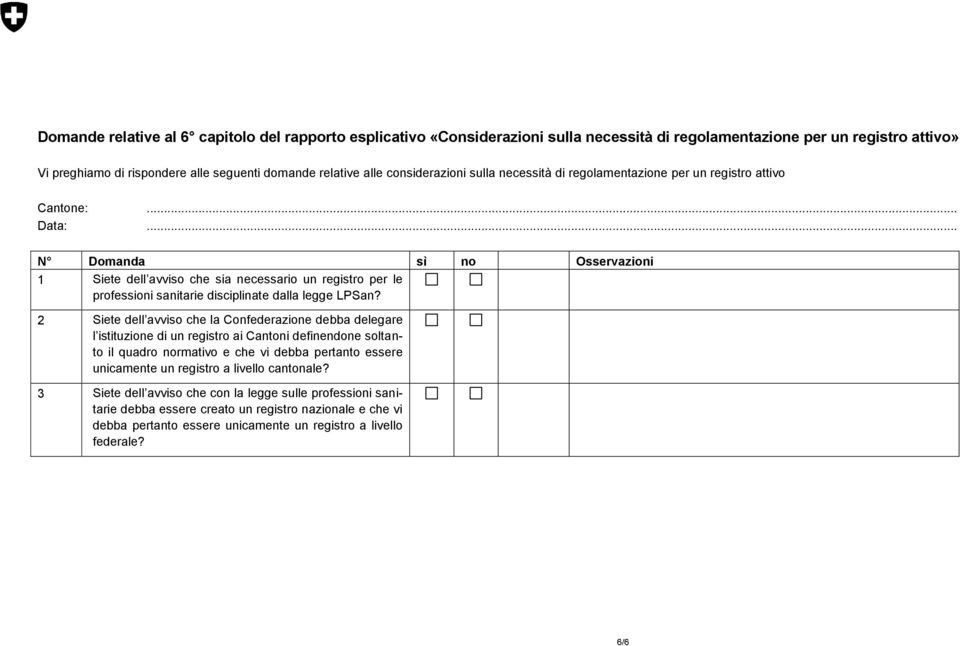 .. N Domanda sì no Osservazioni 1 Siete dell avviso che sia necessario un registro per le professioni sanitarie disciplinate dalla legge LPSan?