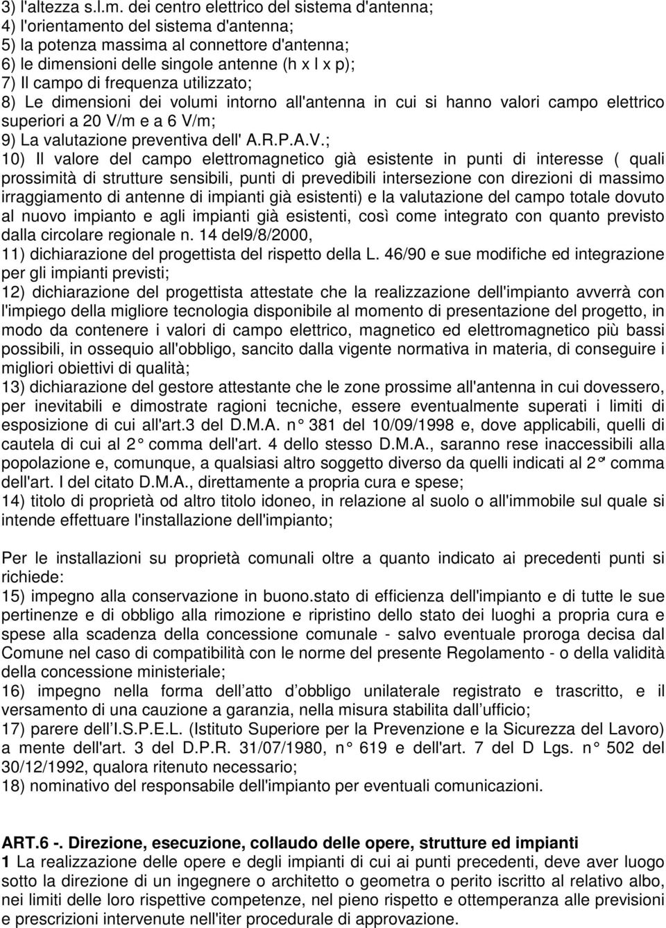 frequenza utilizzato; 8) Le dimensioni dei volumi intorno all'antenna in cui si hanno valori campo elettrico superiori a 20 V/