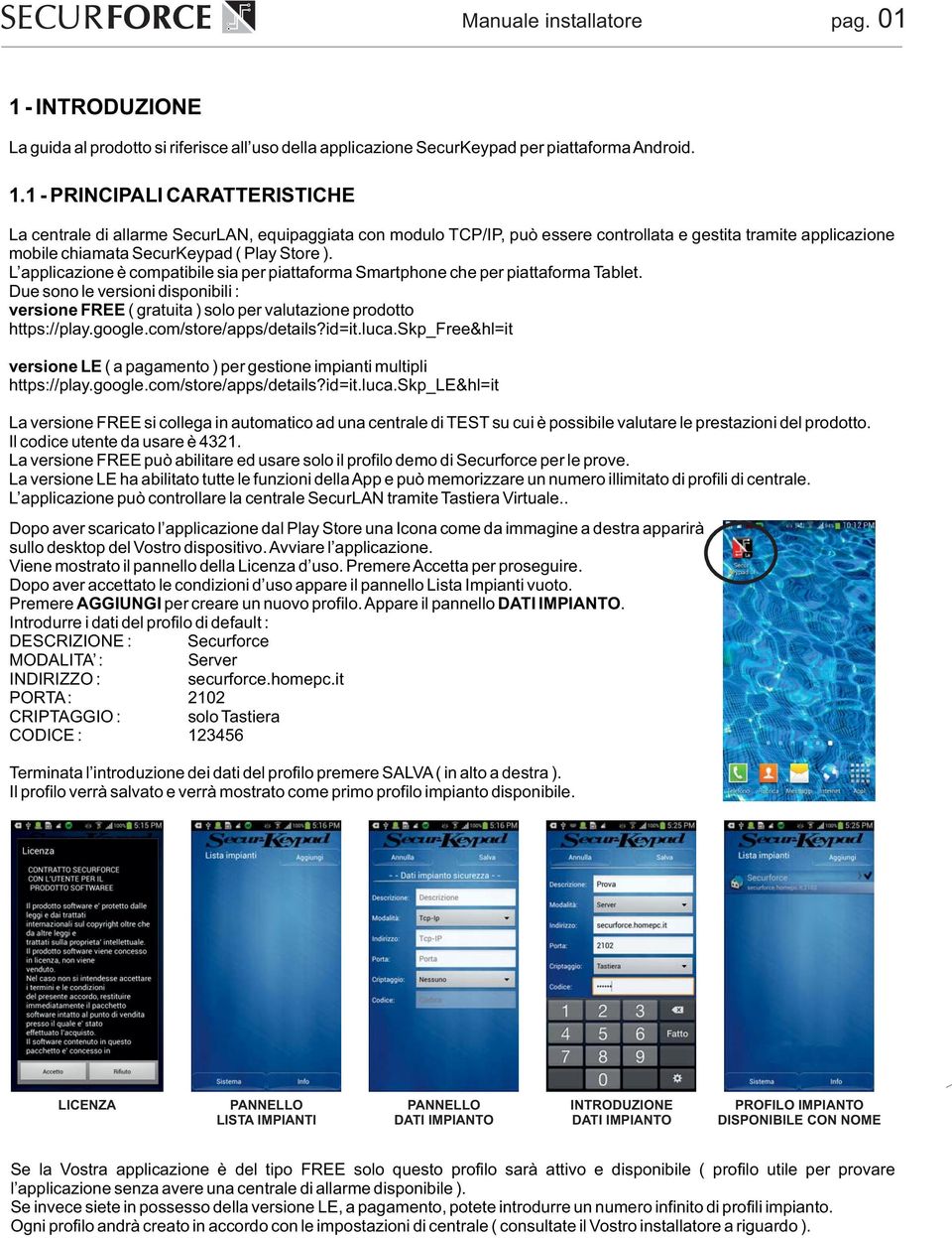 1 - PRINCIPALI CARATTERISTICHE La centrale di allarme SecurLAN, equipaggiata con modulo TCP/IP, può essere controllata e gestita tramite applicazione mobile chiamata SecurKeypad ( Play Store ).