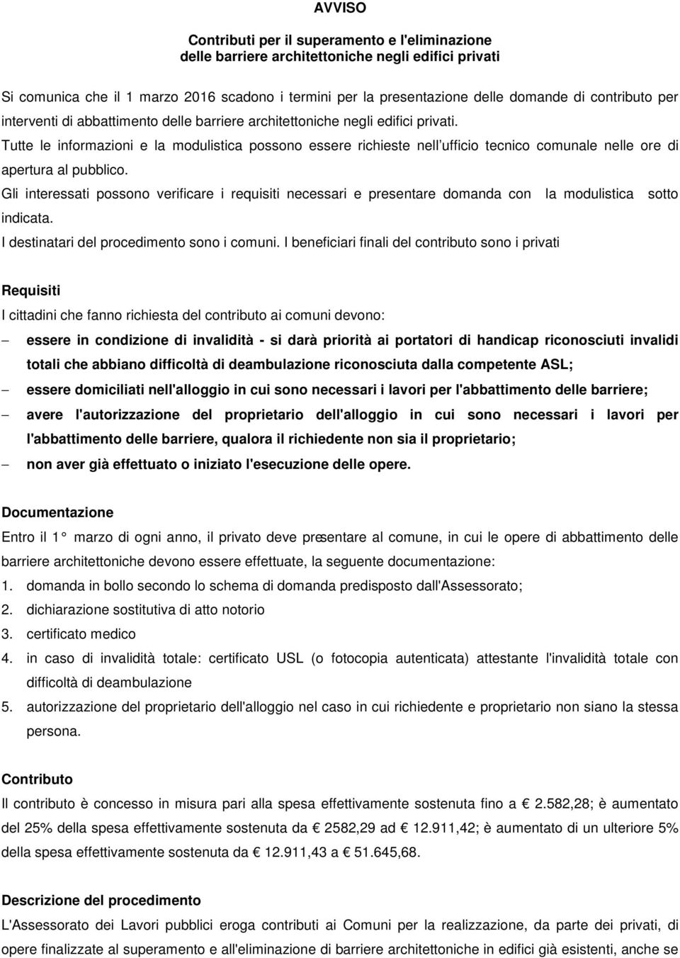 Tutte le informazioni e la modulistica possono essere richieste nell ufficio tecnico comunale nelle ore di apertura al pubblico.