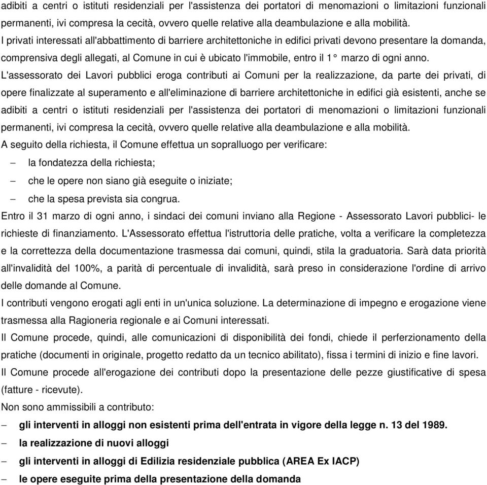 I privati interessati all'abbattimento di barriere architettoniche in edifici privati devono presentare la domanda, comprensiva degli allegati, al Comune in cui è ubicato l'immobile, entro il 1 marzo