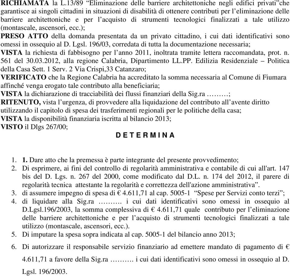 architettoniche e per l acquisto di strumenti tecnologici finalizzati a tale utilizzo (montascale, ascensori, ecc.