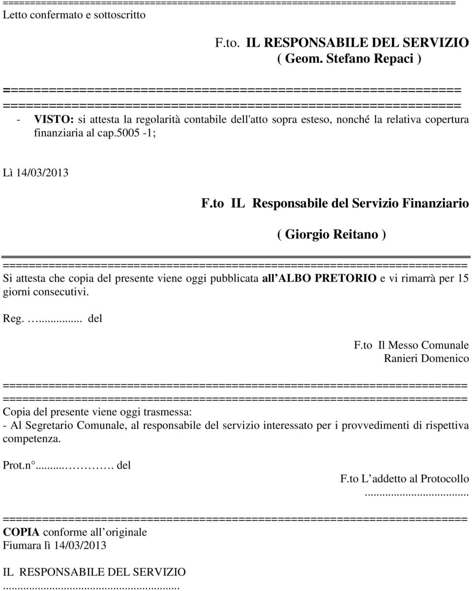 to IL Responsabile del Servizio Finanziario ( Giorgio Reitano ) Si attesta che copia del presente viene oggi pubblicata all ALBO PRETORIO e vi rimarrà per 15 giorni