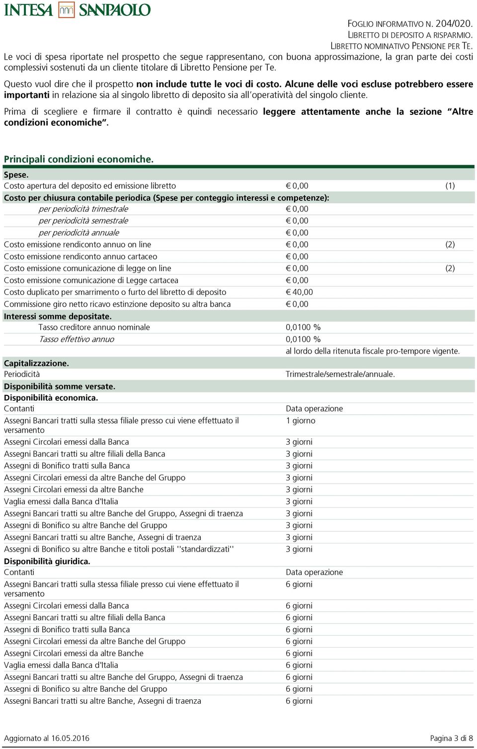 Alcune delle voci escluse potrebbero essere importanti in relazione sia al singolo libretto di deposito sia all operatività del singolo cliente.