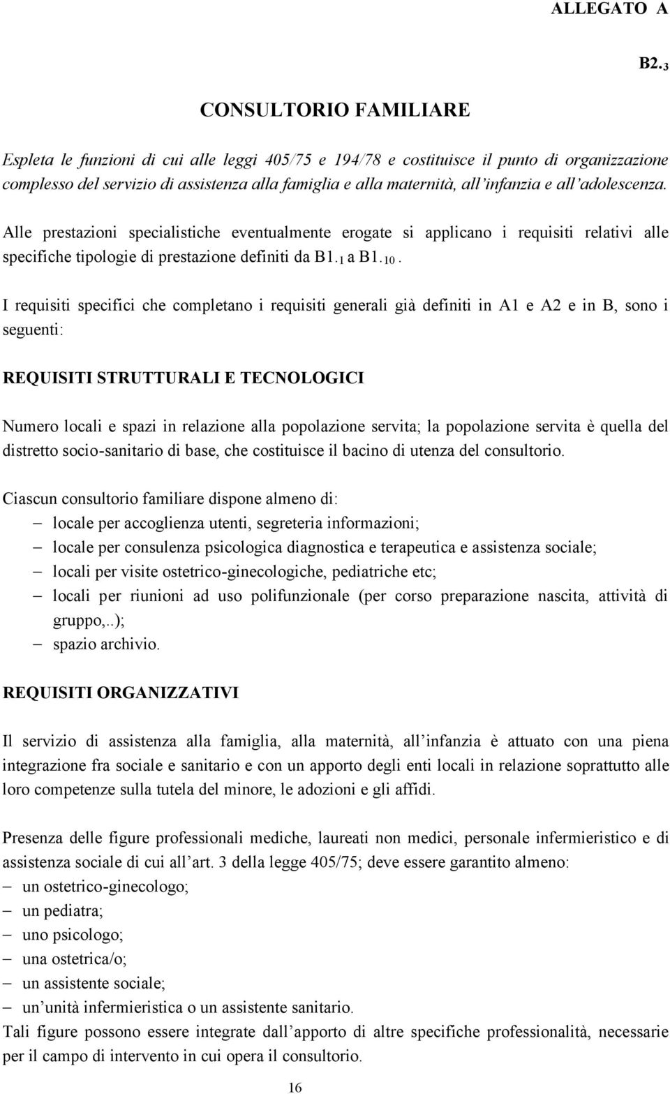 I requisiti specifici che completano i requisiti generali già definiti in A1 e A2 e in B, sono i seguenti: REQUISITI STRUTTURALI E TECNOLOGICI Numero locali e spazi in relazione alla popolazione