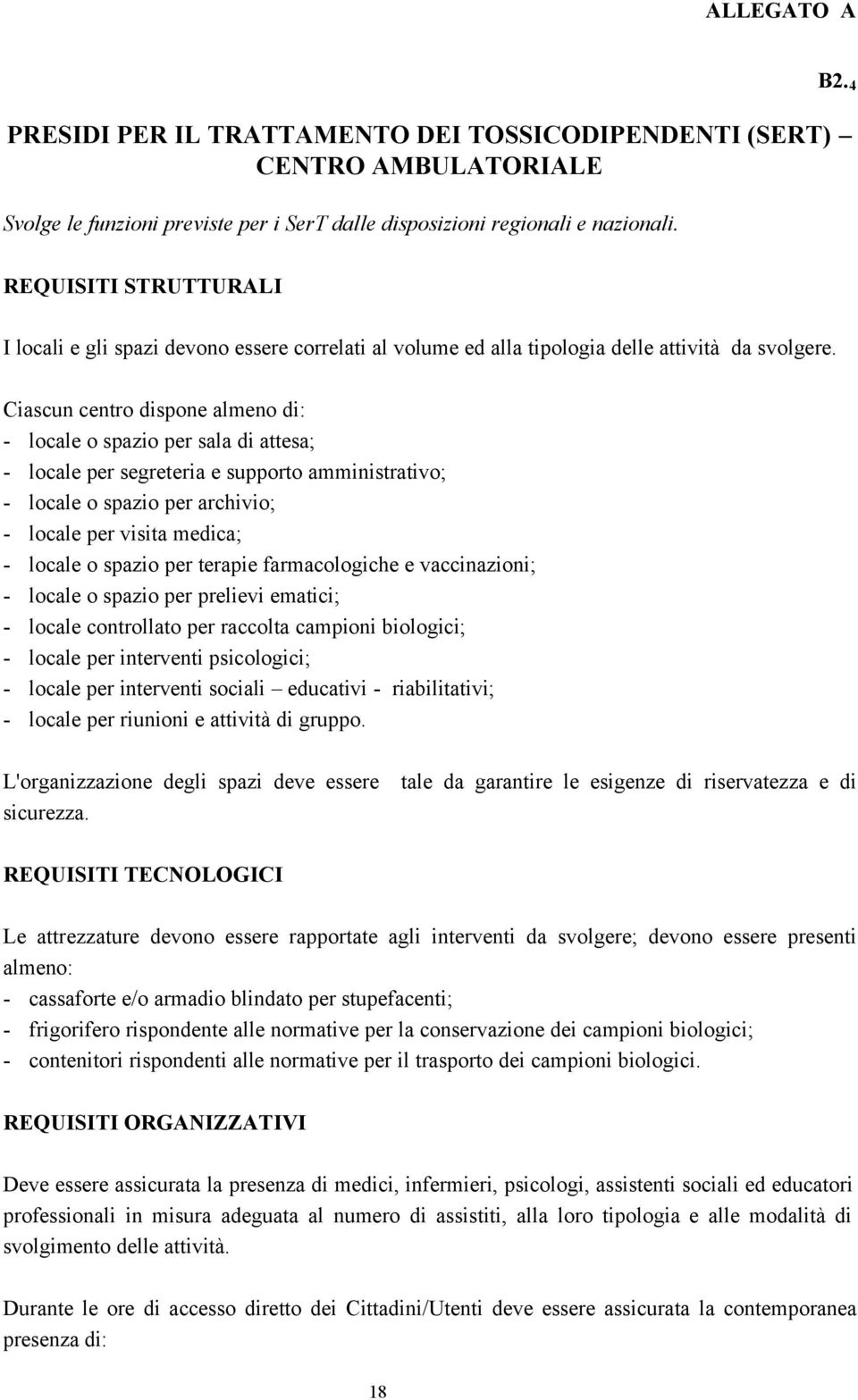 Ciascun centro dispone almeno di: - locale o spazio per sala di attesa; - locale per segreteria e supporto amministrativo; - locale o spazio per archivio; - locale per visita medica; - locale o