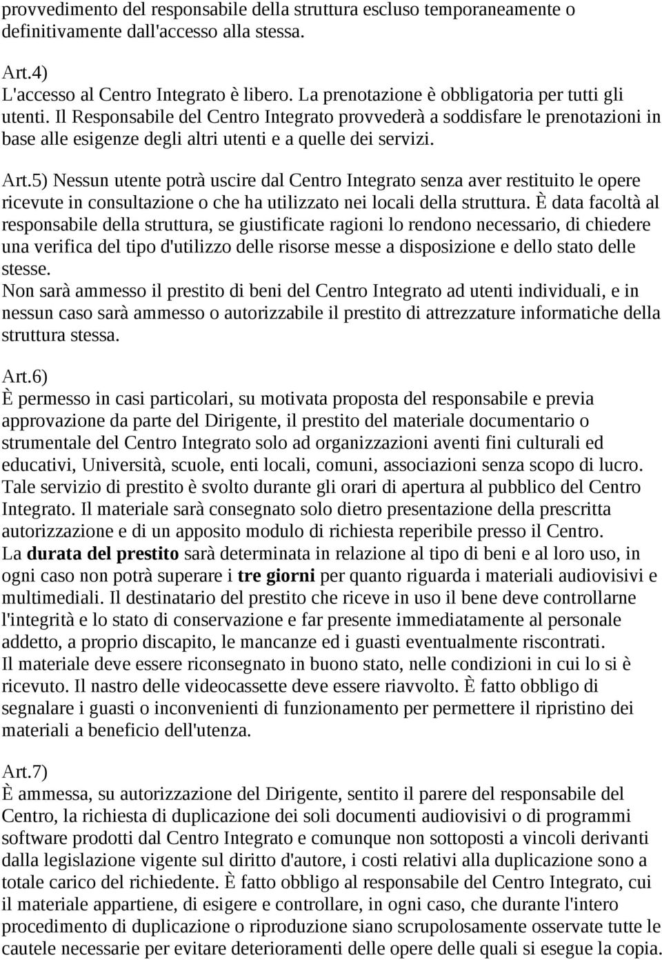 5) Nessun utente potrà uscire dal Centro Integrato senza aver restituito le opere ricevute in consultazione o che ha utilizzato nei locali della struttura.