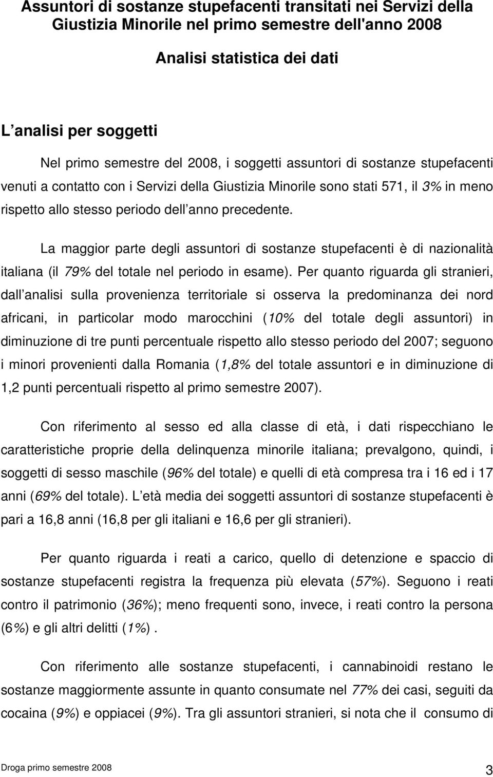 La maggior parte degli assuntori di sostanze stupefacenti è di nazionalità italiana (il 79% del totale nel periodo in esame).