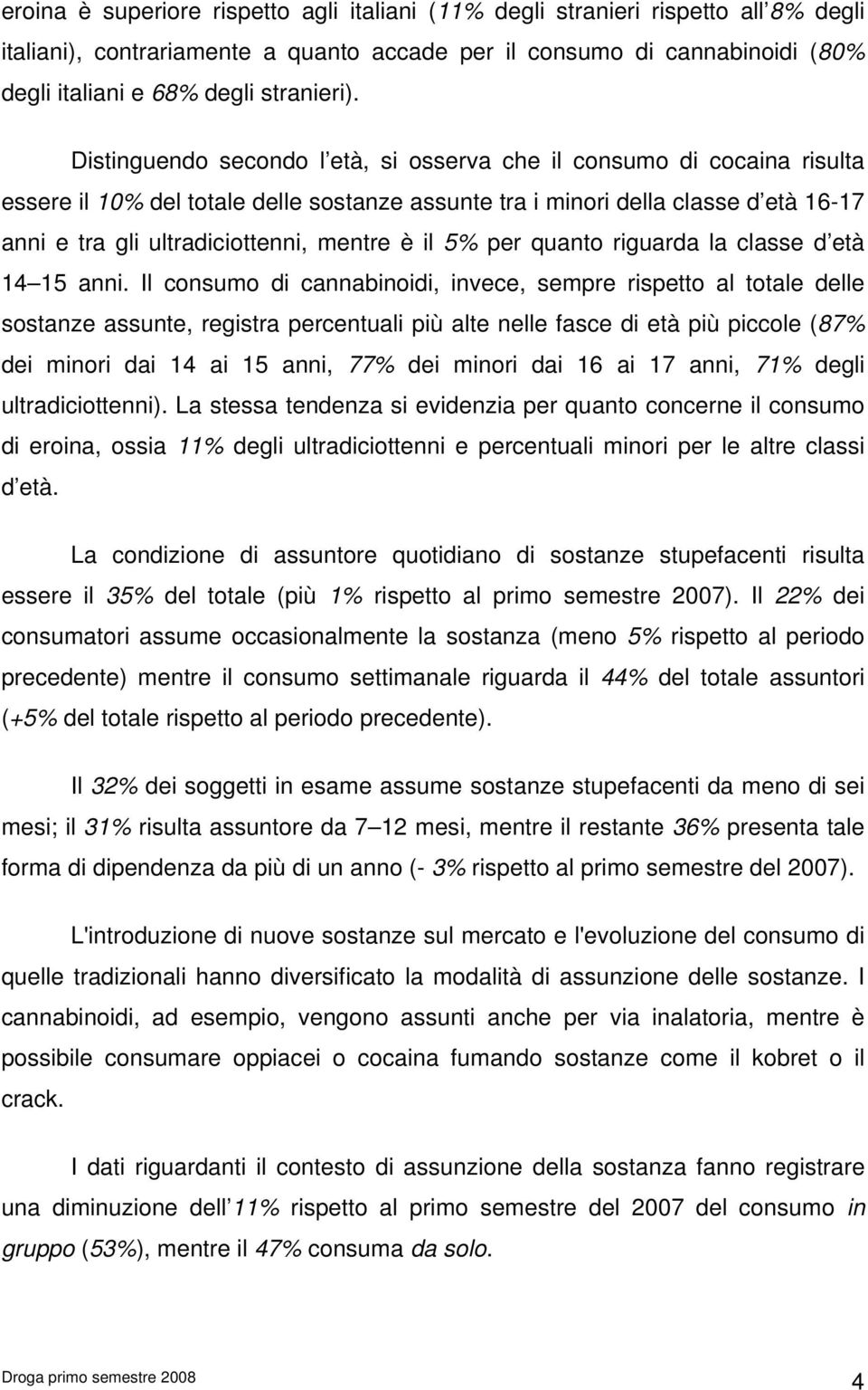 Distinguendo secondo l età, si osserva che il consumo di cocaina risulta essere il 10% del totale delle sostanze assunte tra i minori della classe d età 16-17 anni e tra gli ultradiciottenni, mentre