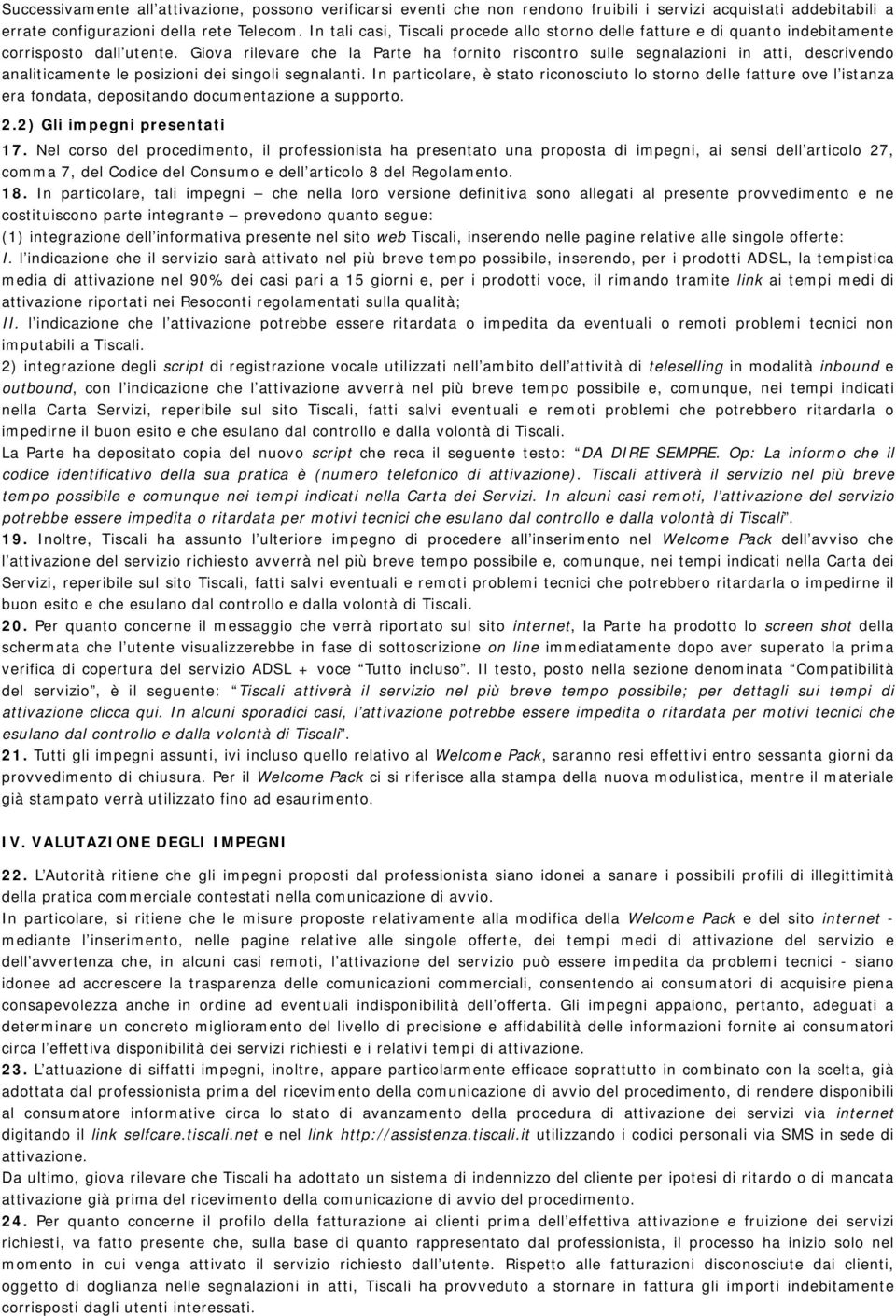 Giova rilevare che la Parte ha fornito riscontro sulle segnalazioni in atti, descrivendo analiticamente le posizioni dei singoli segnalanti.