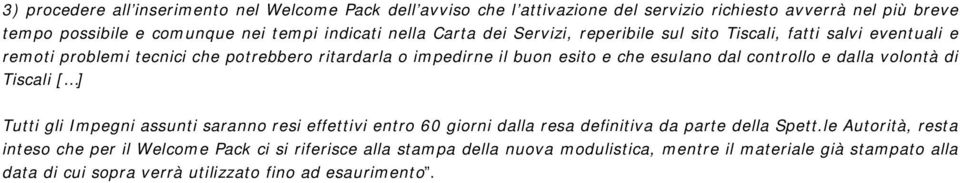 dal controllo e dalla volontà di Tiscali [ ] Tutti gli Impegni assunti saranno resi effettivi entro 60 giorni dalla resa definitiva da parte della Spett.