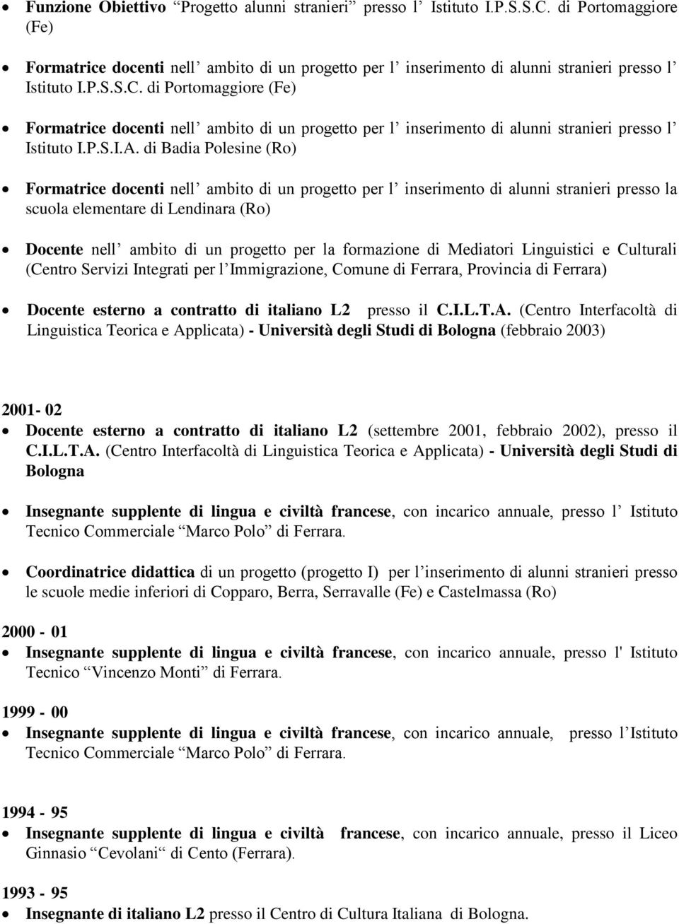 di Badia Polesine (Ro) Formatrice docenti nell ambito di un progetto per l inserimento di alunni stranieri presso la scuola elementare di Lendinara (Ro) Docente nell ambito di un progetto per la