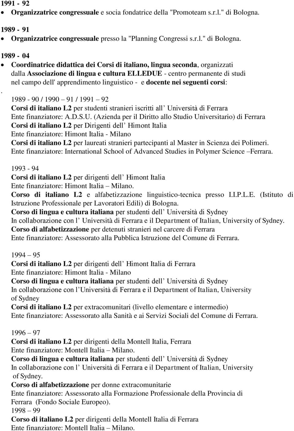 1989-04 Coordinatrice didattica dei Corsi di italiano, lingua seconda, organizzati dalla Associazione di lingua e cultura ELLEDUE - centro permanente di studi nel campo dell' apprendimento