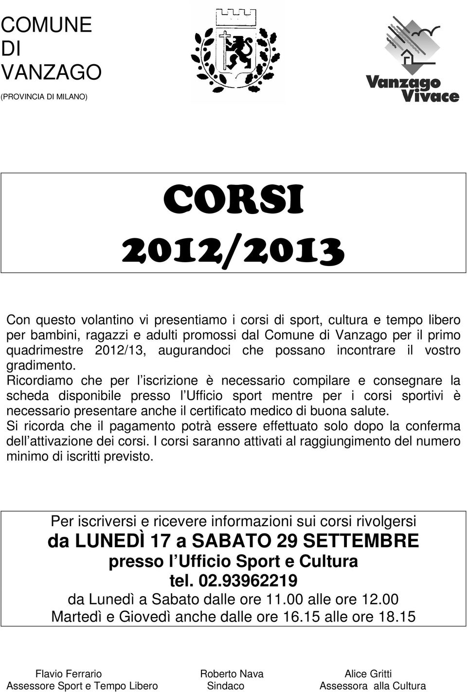 Ricordiamo che per l iscrizione è necessario compilare e consegnare la scheda disponibile presso l Ufficio sport mentre per i corsi sportivi è necessario presentare anche il certificato medico di