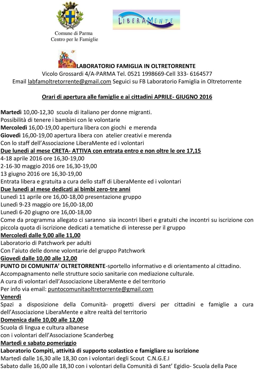 Possibilità di tenere i bambini con le volontarie Mercoledì 16,00-19,00 apertura libera con giochi e merenda Giovedì 16,00-19,00 apertura libera con atelier creativi e merenda Con lo staff dell