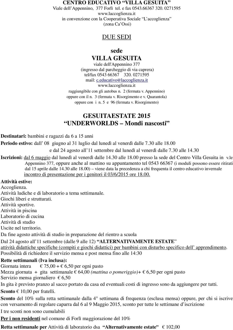 0271595 mail: c.educativo@laccoglienza.it www.laccoglienza.it raggiungibile con gli autobus n. 2 (fermata v. Appennino) oppure con il n. 3 (fermata v. Risorgimento e v. Quarantola) oppure con i n.