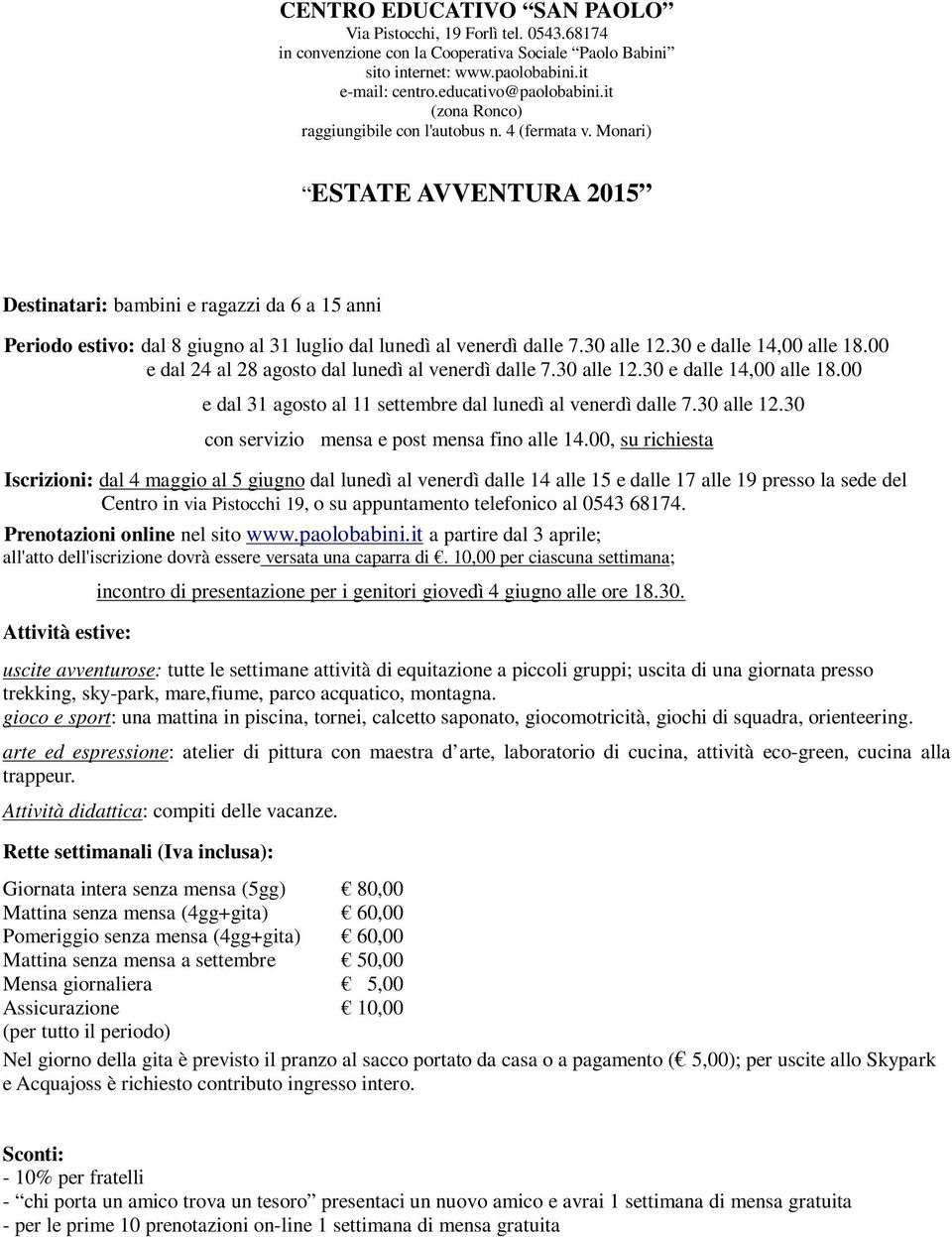 00 e dal 24 al 28 agosto dal lunedì al venerdì dalle 7.30 alle 12.30 e dalle 14,00 alle 18.00 e dal 31 agosto al 11 settembre dal lunedì al venerdì dalle 7.30 alle 12.30 con servizio mensa e post mensa fino alle 14.