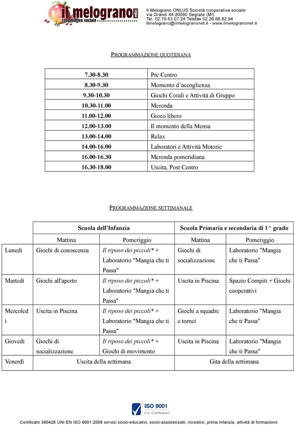 00 Uscita, Post Centro PROGRAMMAZIONE SETTIMANALE Scuola dell'infanzia Scuola Primaria e secondaria di 1^ grado Mattina Pomeriggio Mattina Pomeriggio Lunedì Giochi di conoscenza Il riposo dei