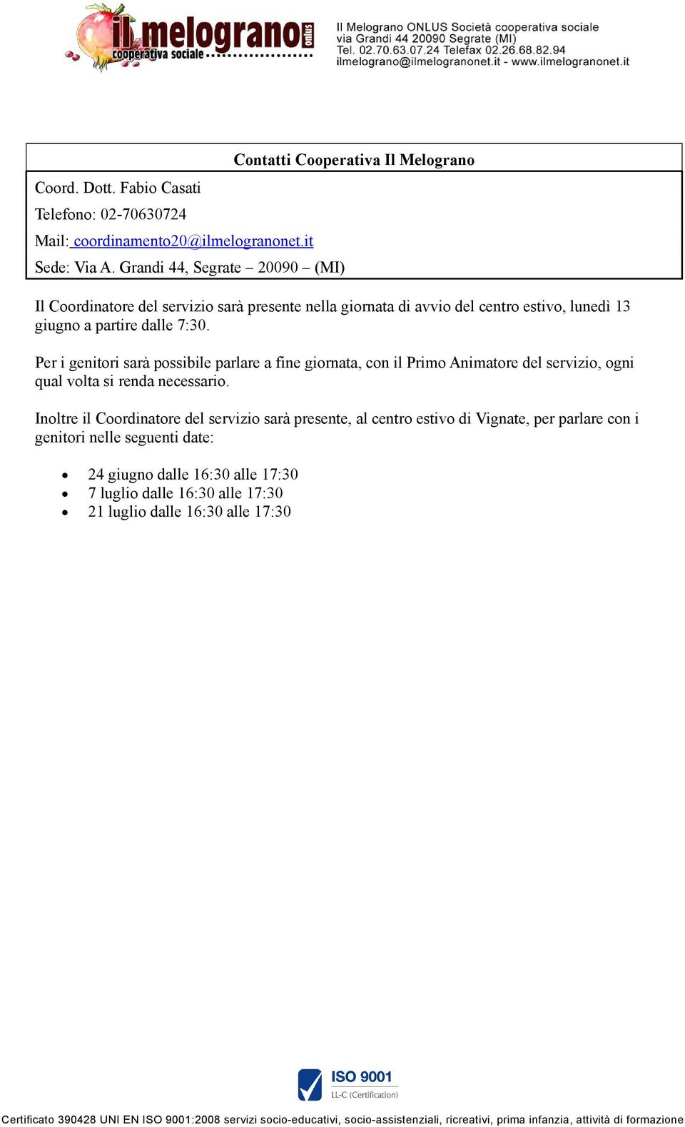 giugno a partire dalle 7:30. Per i genitori sarà possibile parlare a fine giornata, con il Primo Animatore del servizio, ogni qual volta si renda necessario.