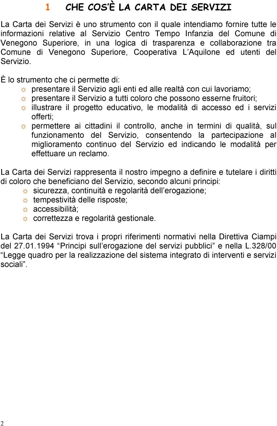 È lo strumento che ci permette di: presentare il Servizio agli enti ed alle realtà con cui lavoriamo; presentare il Servizio a tutti coloro che possono esserne fruitori; illustrare il progetto