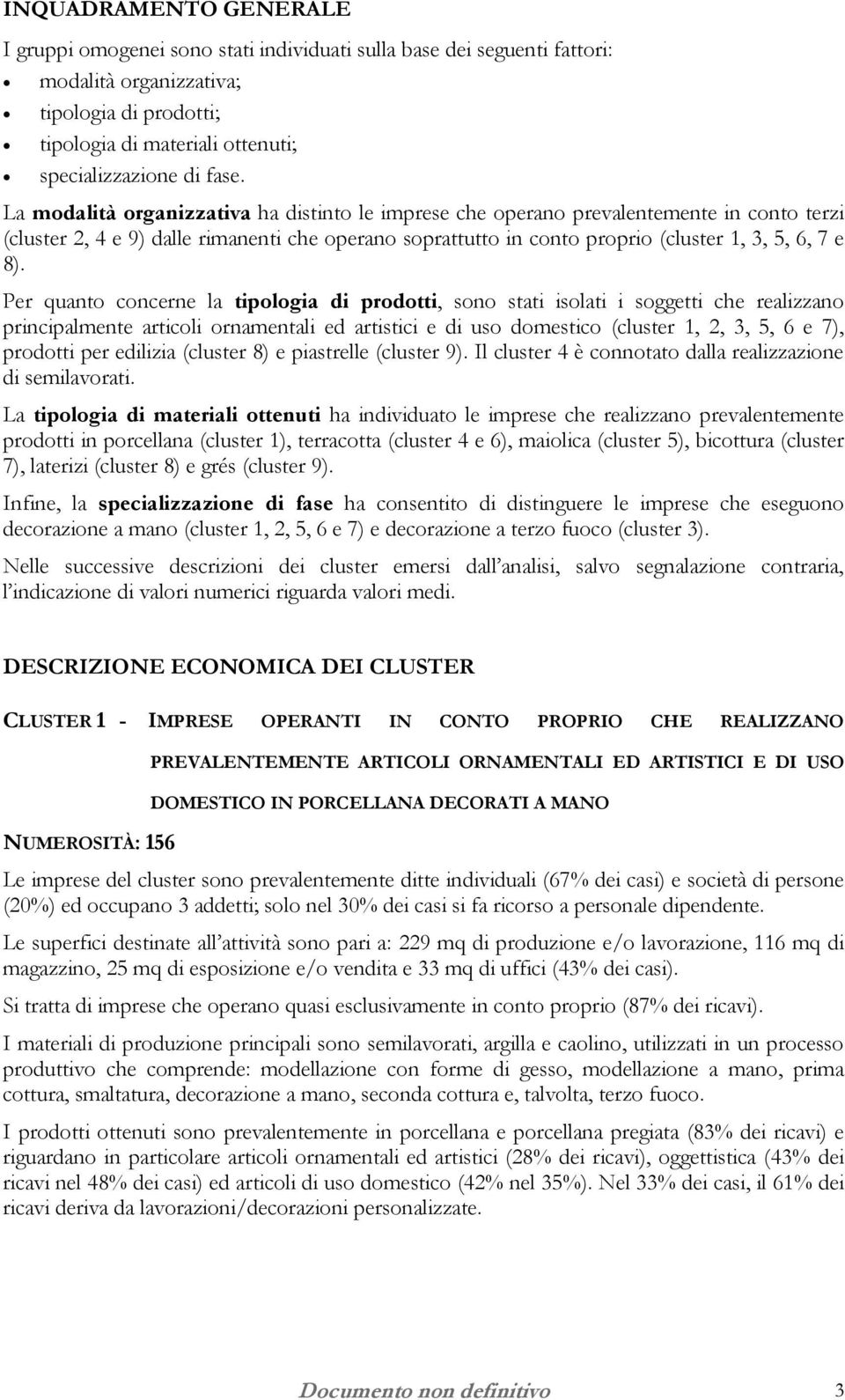 8). Per quanto concerne la tipologia di prodotti, sono stati isolati i soggetti che realizzano principalmente articoli ornamentali ed artistici e di uso domestico (cluster 1, 2, 3, 5, 6 e 7),