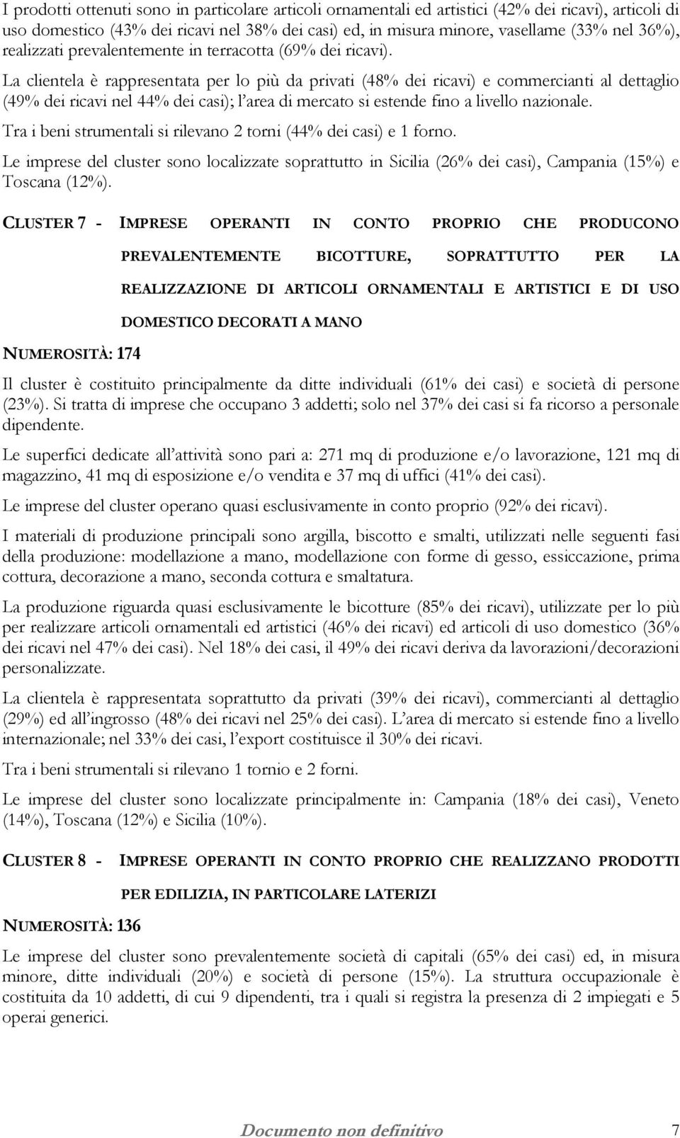 La clientela è rappresentata per lo più da privati (48% dei ricavi) e commercianti al dettaglio (49% dei ricavi nel 44% dei casi); l area di mercato si estende fino a livello nazionale.