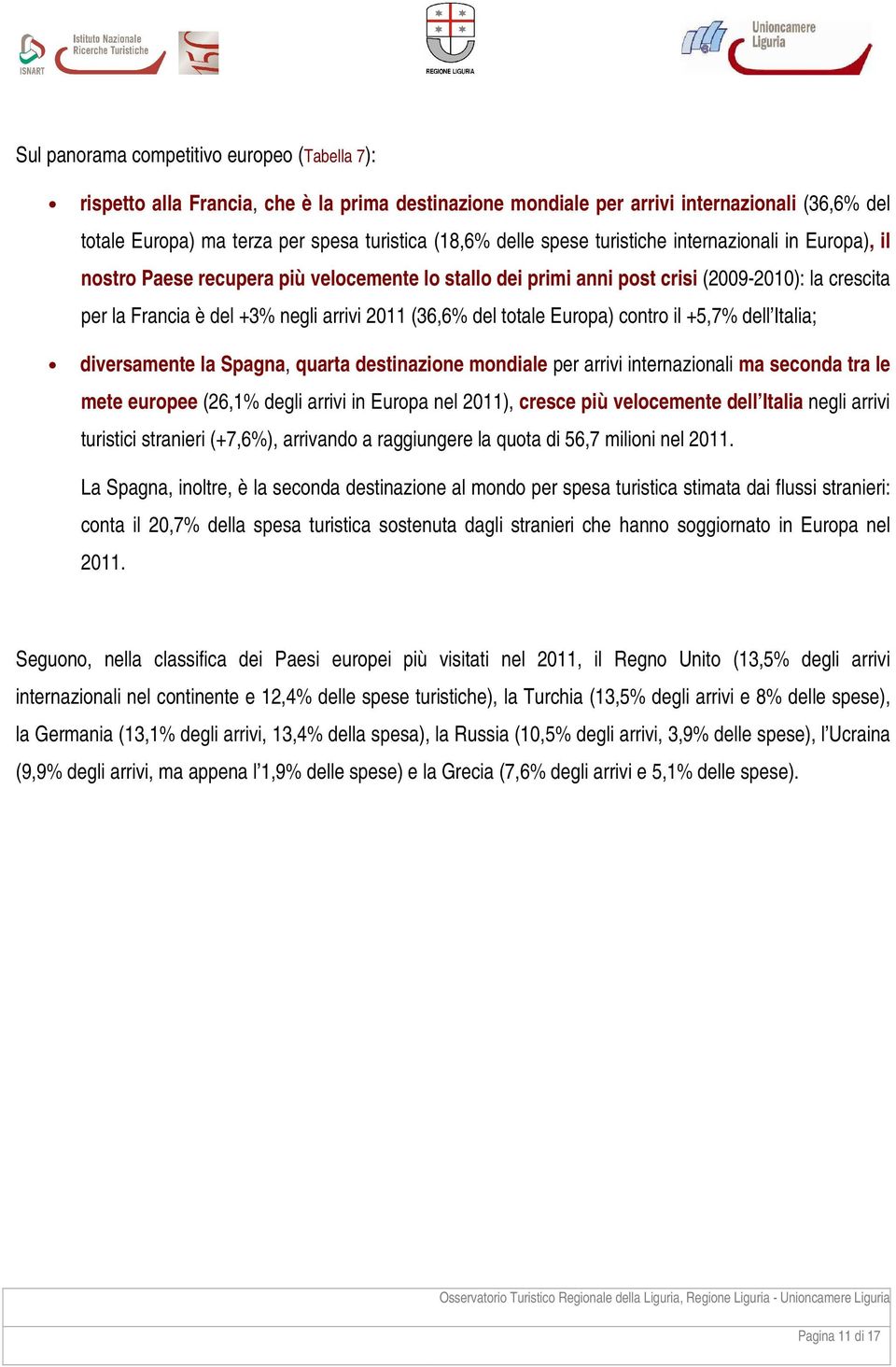 totale Europa) contro il +5,7% dell Italia; diversamente la Spagna, quarta destinazione mondiale per arrivi internazionali ma seconda tra le mete europee (26,1% degli arrivi in Europa nel 2011),