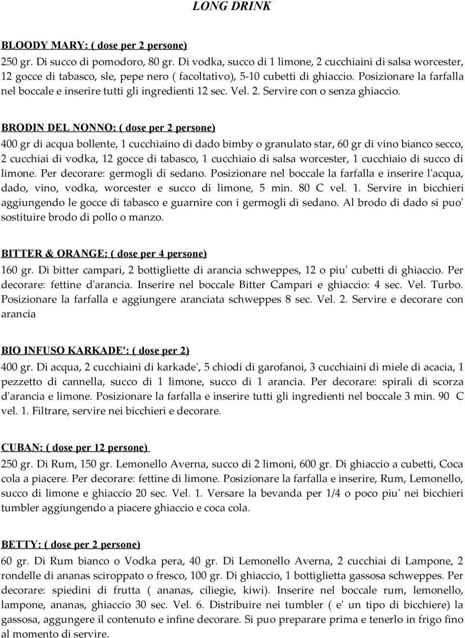 Posizionare la farfalla nel boccale e inserire tutti gli ingredienti 12 sec. Vel. 2. Servire con o senza ghiaccio.