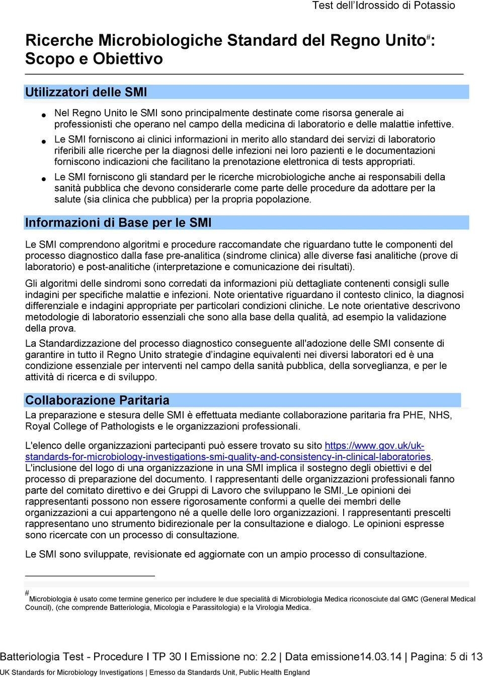 Le SMI forniscono ai clinici informazioni in merito allo standard dei servizi di laboratorio riferibili alle ricerche per la diagnosi delle infezioni nei loro pazienti e le documentazioni forniscono